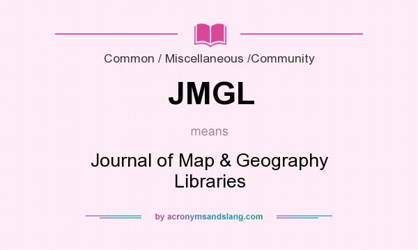 What does JMGL mean? It stands for Journal of Map & Geography Libraries