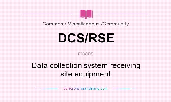 What does DCS/RSE mean? It stands for Data collection system receiving site equipment
