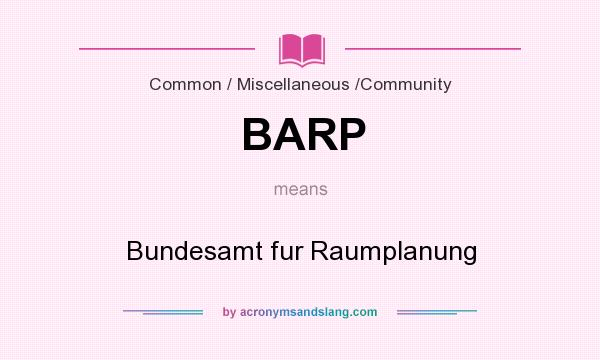 What does BARP mean? It stands for Bundesamt fur Raumplanung