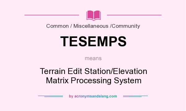 What does TESEMPS mean? It stands for Terrain Edit Station/Elevation Matrix Processing System
