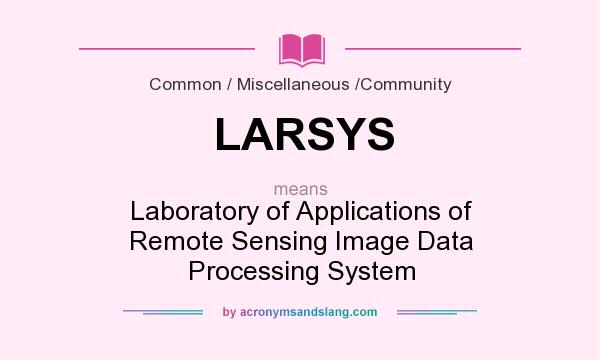 What does LARSYS mean? It stands for Laboratory of Applications of Remote Sensing Image Data Processing System