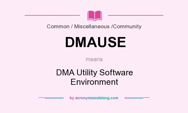 What does DMAUSE mean? It stands for DMA Utility Software Environment
