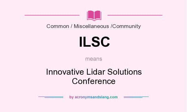 What does ILSC mean? It stands for Innovative Lidar Solutions Conference