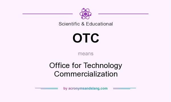 What does OTC mean? It stands for Office for Technology Commercialization