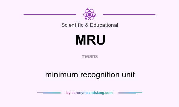 What does MRU mean? It stands for minimum recognition unit