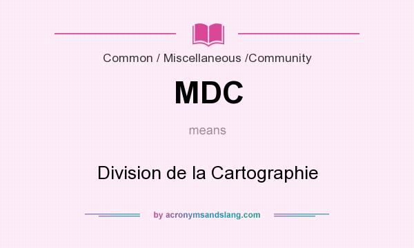What does MDC mean? It stands for Division de la Cartographie