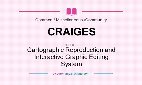 What does CRAIGES mean? It stands for Cartographic Reproduction and Interactive Graphic Editing System