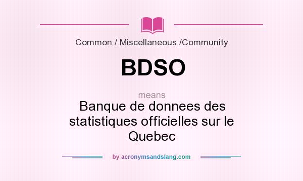 What does BDSO mean? It stands for Banque de donnees des statistiques officielles sur le Quebec