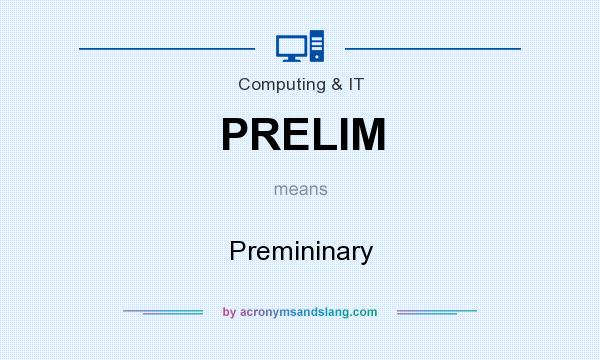What does PRELIM mean? It stands for Premininary