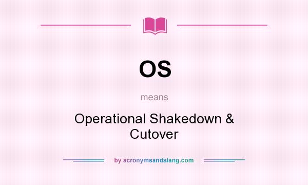 What does OS mean? It stands for Operational Shakedown & Cutover