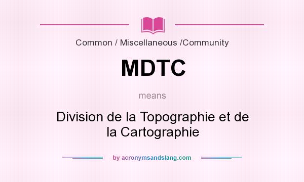 What does MDTC mean? It stands for Division de la Topographie et de la Cartographie