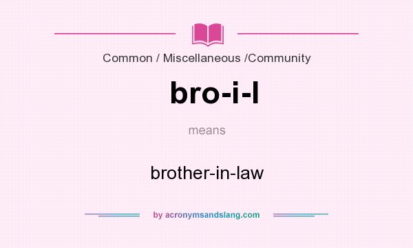 What does bro-i-l mean? It stands for brother-in-law