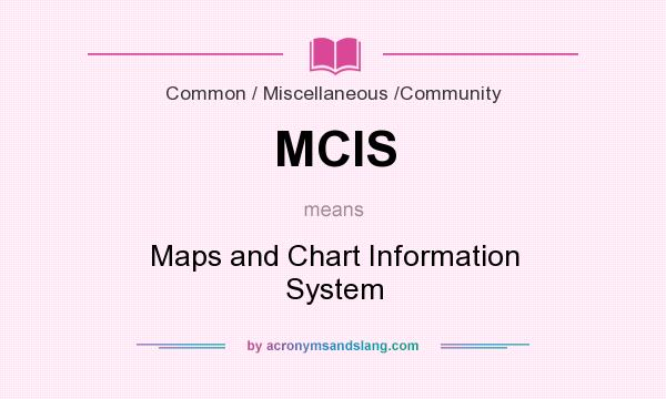 What does MCIS mean? It stands for Maps and Chart Information System