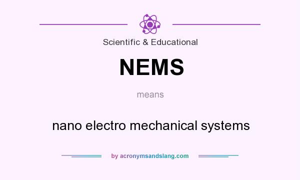 What does NEMS mean? It stands for nano electro mechanical systems