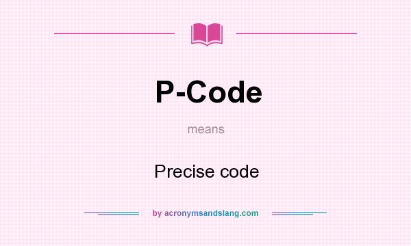 What does P-Code mean? It stands for Precise code