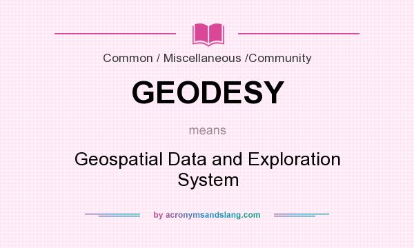What does GEODESY mean? It stands for Geospatial Data and Exploration System