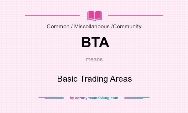 What does BTA mean? It stands for Basic Trading Areas