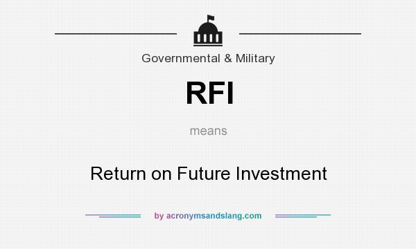 What does RFI mean? It stands for Return on Future Investment