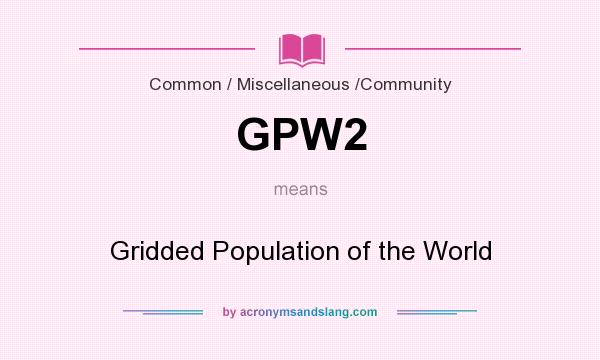 What does GPW2 mean? It stands for Gridded Population of the World