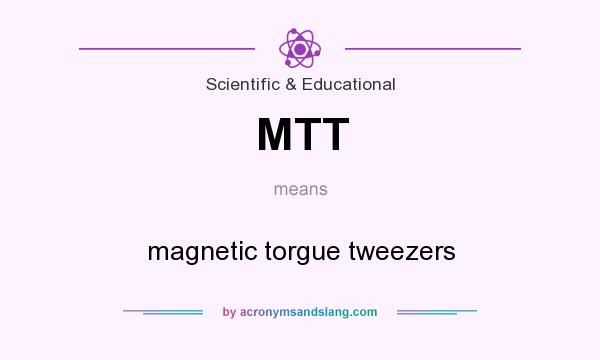 What does MTT mean? It stands for magnetic torgue tweezers
