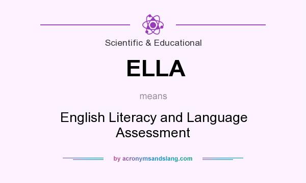 What does ELLA mean? It stands for English Literacy and Language Assessment