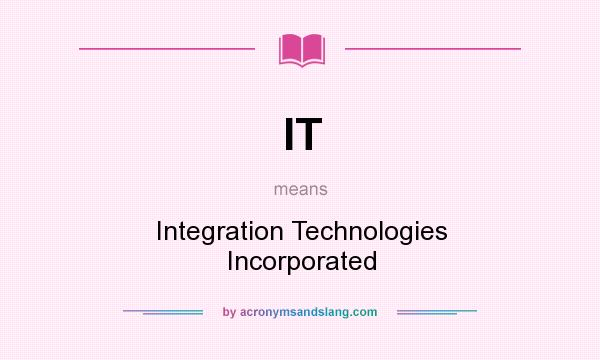 What does IT mean? It stands for Integration Technologies Incorporated