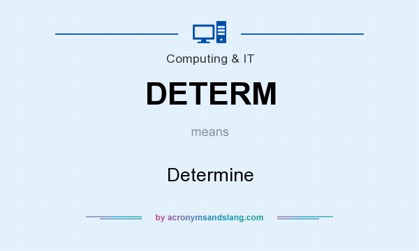 What does DETERM mean? It stands for Determine