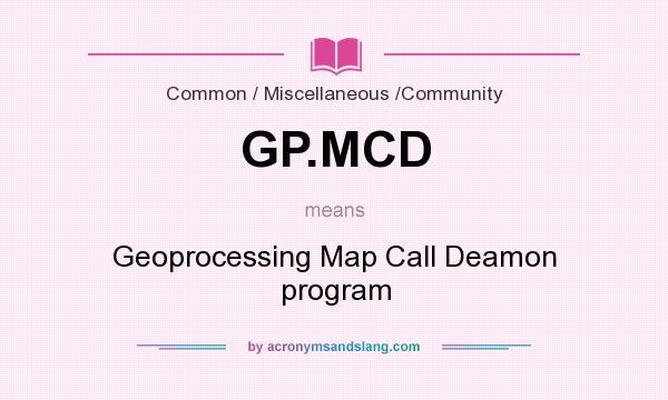 What does GP.MCD mean? It stands for Geoprocessing Map Call Deamon program
