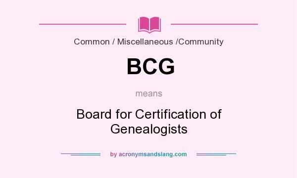 What does BCG mean? It stands for Board for Certification of Genealogists