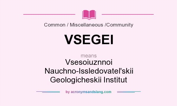 What does VSEGEI mean? It stands for Vsesoiuznnoi Nauchno-Issledovatel`skii Geologicheskii Institut