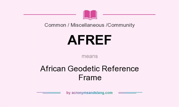 What does AFREF mean? It stands for African Geodetic Reference Frame