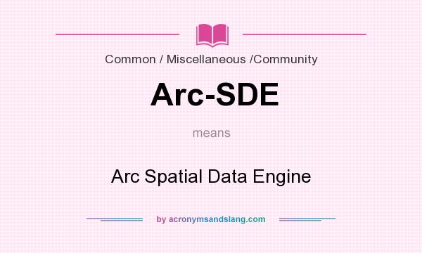 What does Arc-SDE mean? It stands for Arc Spatial Data Engine