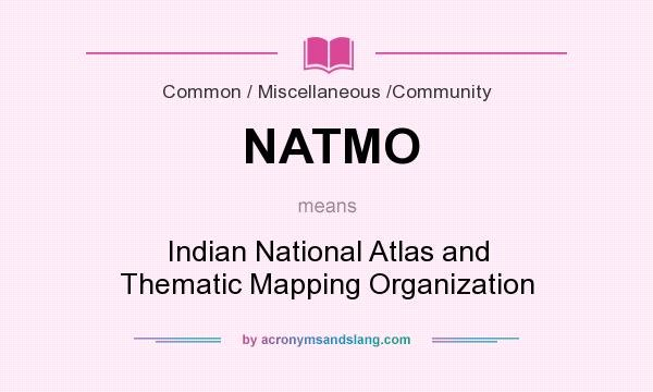 What does NATMO mean? It stands for Indian National Atlas and Thematic Mapping Organization
