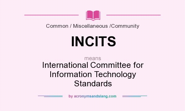 What does INCITS mean? It stands for International Committee for Information Technology Standards