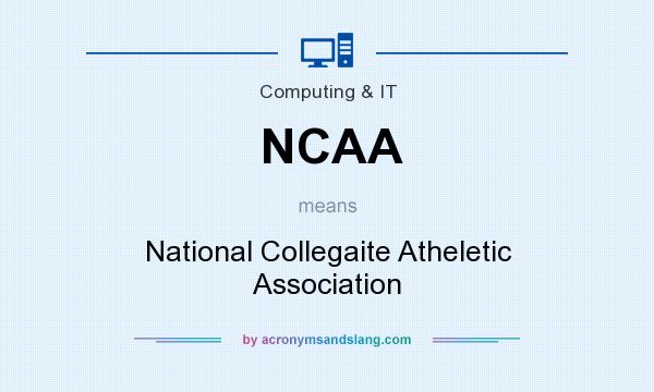 What does NCAA mean? It stands for National Collegaite Atheletic Association