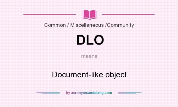 What does DLO mean? It stands for Document-like object