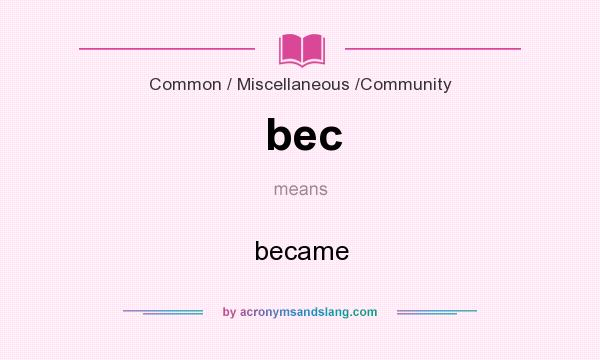 What does bec mean? It stands for became