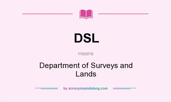 What does DSL mean? It stands for Department of Surveys and Lands