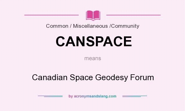 What does CANSPACE mean? It stands for Canadian Space Geodesy Forum