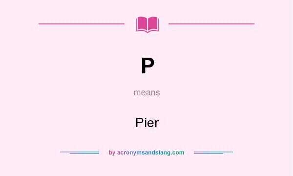 What does P mean? It stands for Pier