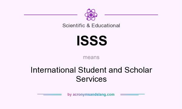 What does ISSS mean? It stands for International Student and Scholar Services