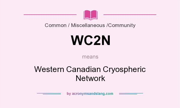 What does WC2N mean? It stands for Western Canadian Cryospheric Network