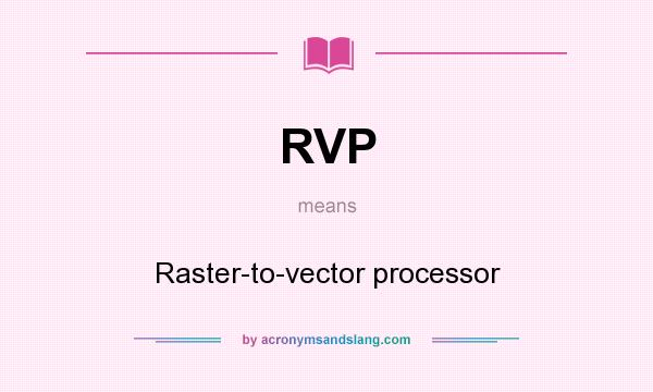 What does RVP mean? It stands for Raster-to-vector processor