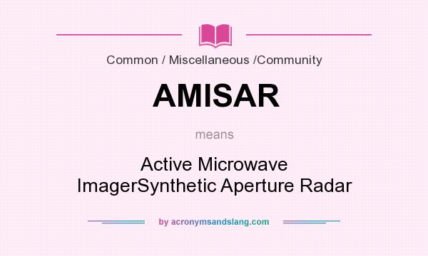 What does AMISAR mean? It stands for Active Microwave ImagerSynthetic Aperture Radar