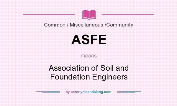 What does ASFE mean? It stands for Association of Soil and Foundation Engineers