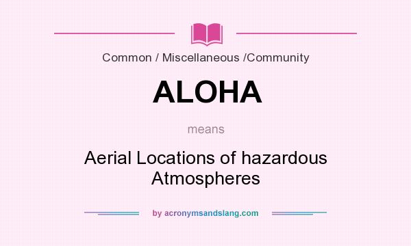 What does ALOHA mean? It stands for Aerial Locations of hazardous Atmospheres