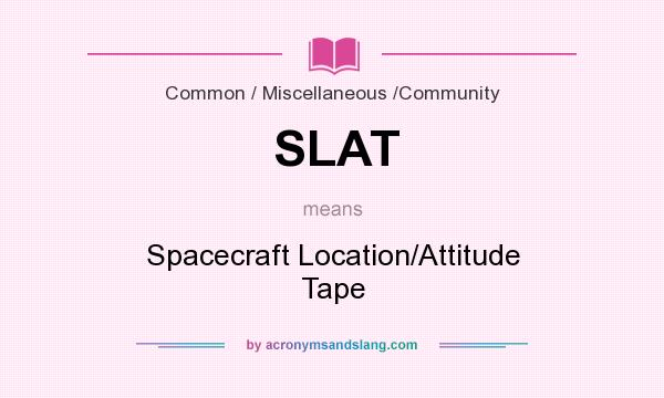 What does SLAT mean? It stands for Spacecraft Location/Attitude Tape