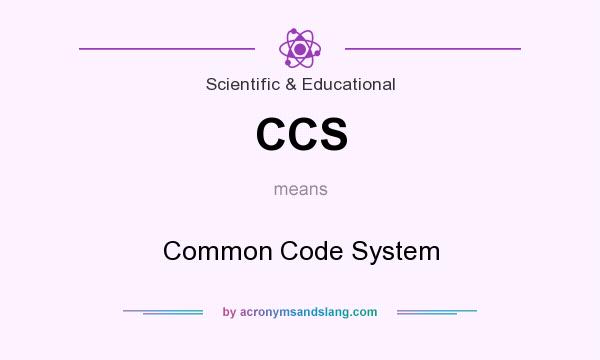 What does CCS mean? It stands for Common Code System