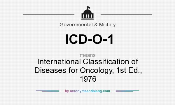 What does ICD-O-1 mean? It stands for International Classification of Diseases for Oncology, 1st Ed., 1976