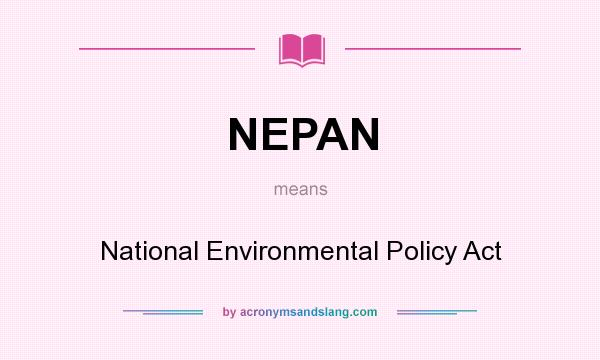 What does NEPAN mean? It stands for National Environmental Policy Act
